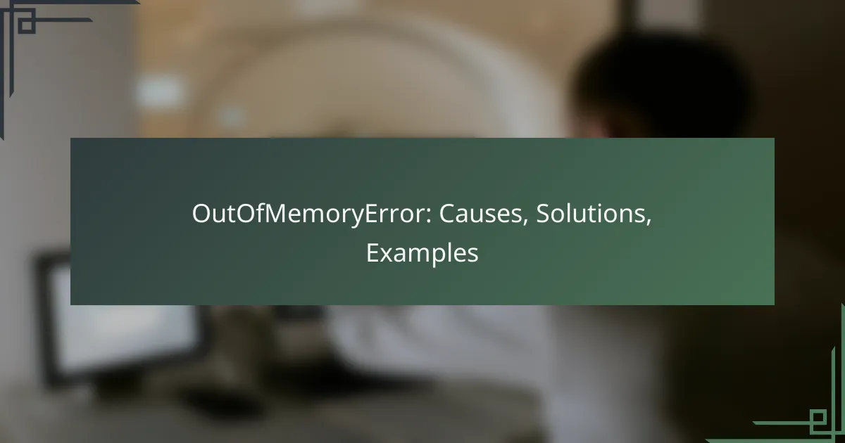 OutOfMemoryError: Causes, Solutions, Examples