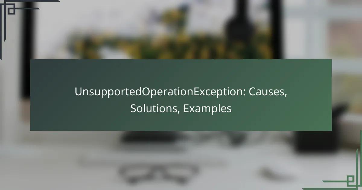 UnsupportedOperationException: Causes, Solutions, Examples