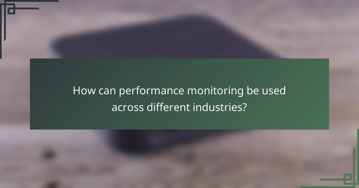 How can performance monitoring be used across different industries?