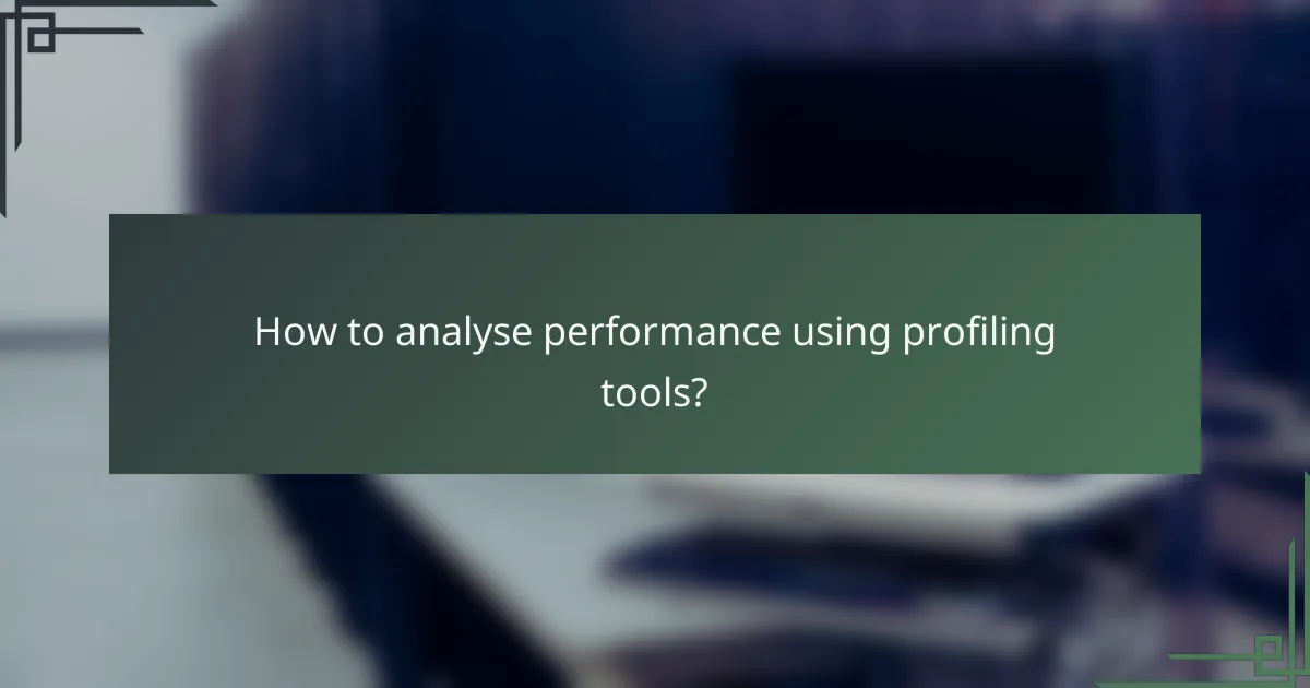 How to analyse performance using profiling tools?