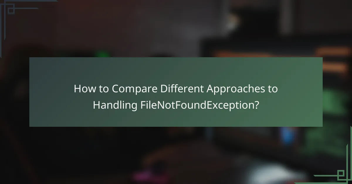How to Compare Different Approaches to Handling FileNotFoundException?
