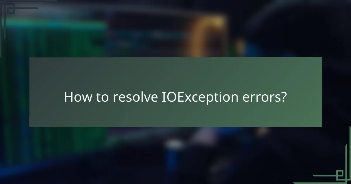 How to resolve IOException errors?