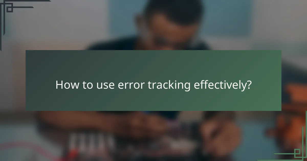 How to use error tracking effectively?