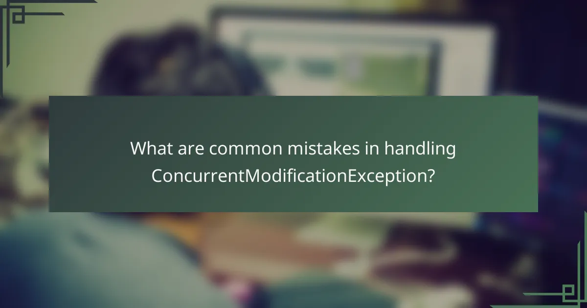 What are common mistakes in handling ConcurrentModificationException?