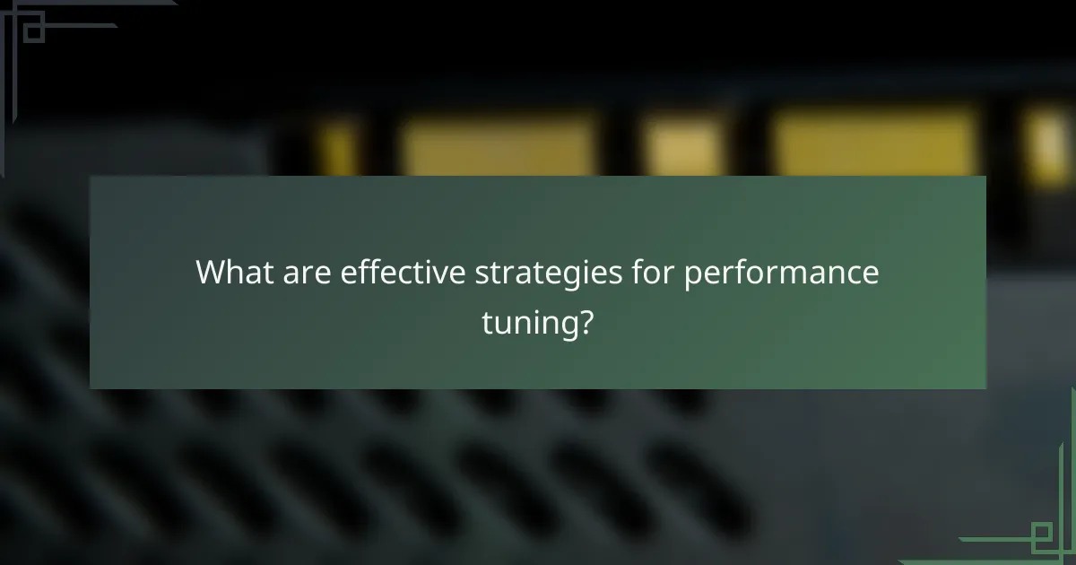 What are effective strategies for performance tuning?