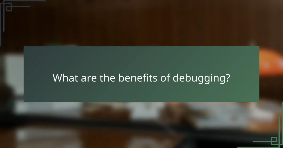 What are the benefits of debugging?
