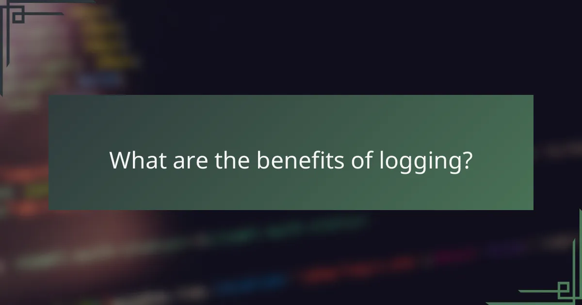What are the benefits of logging?