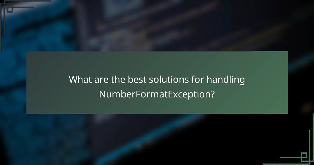 What are the best solutions for handling NumberFormatException?