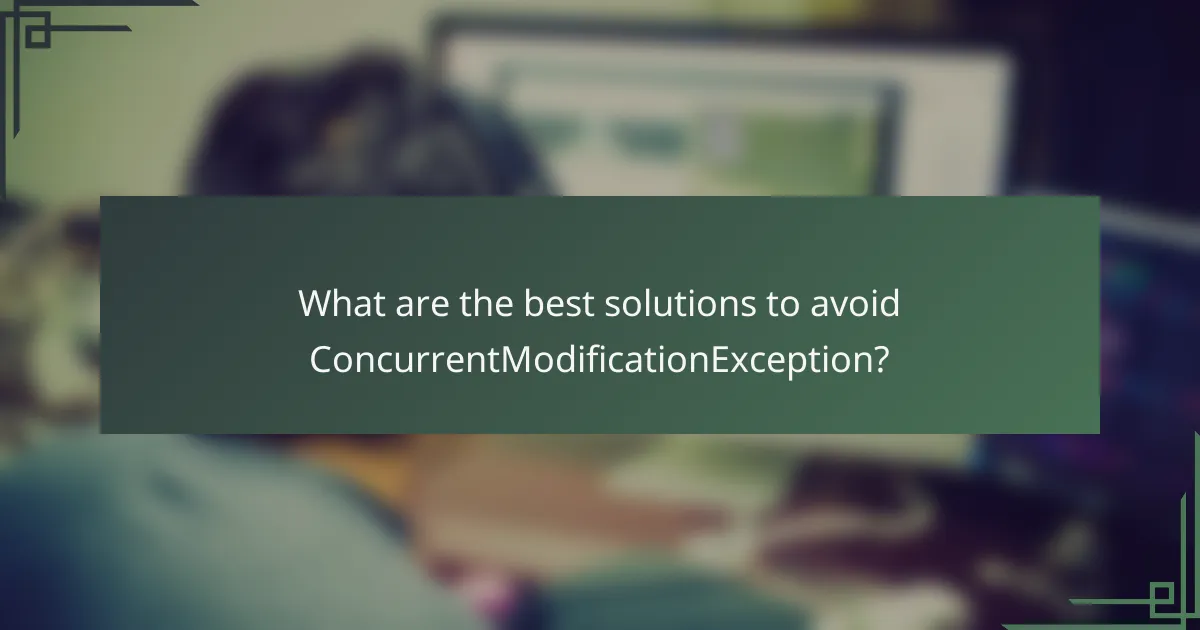What are the best solutions to avoid ConcurrentModificationException?