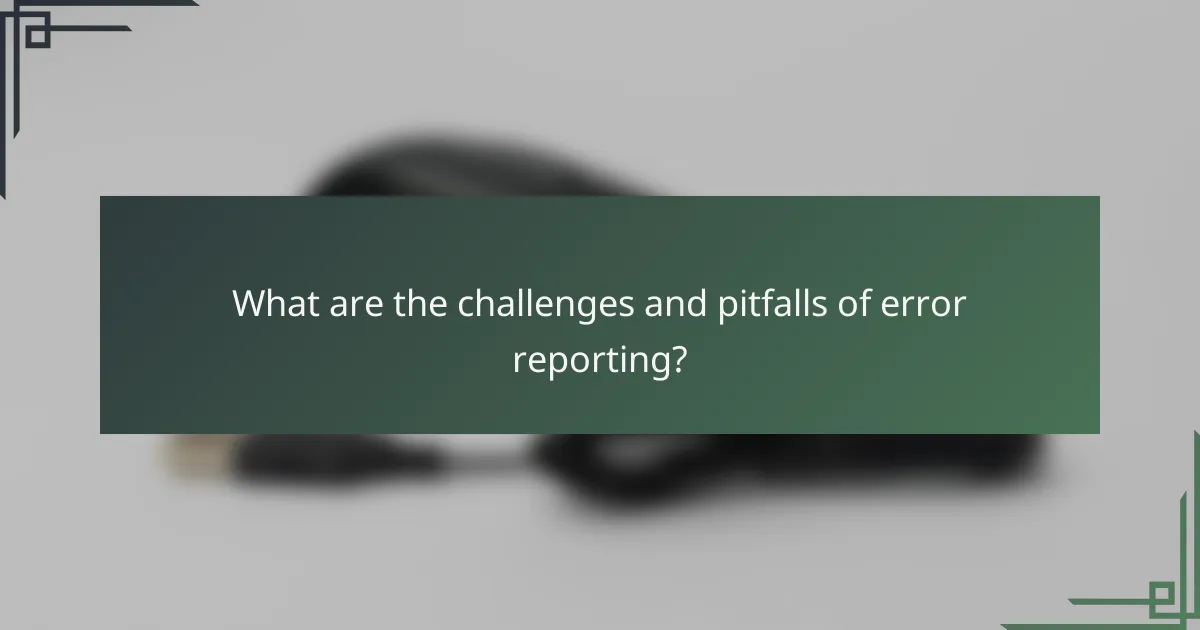 What are the challenges and pitfalls of error reporting?