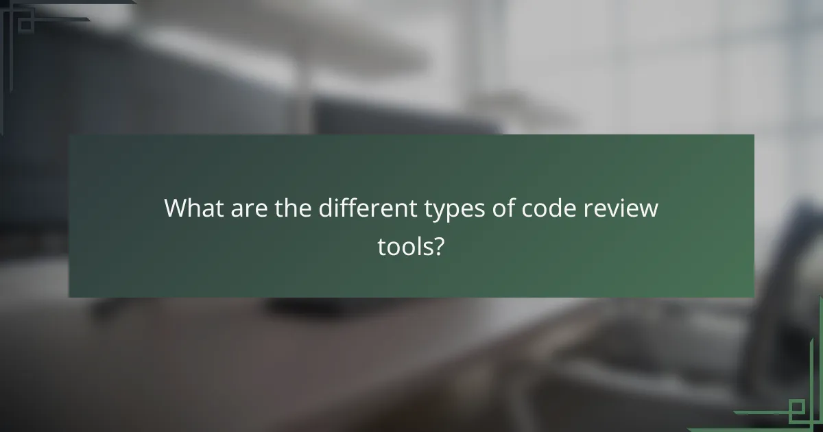What are the different types of code review tools?
