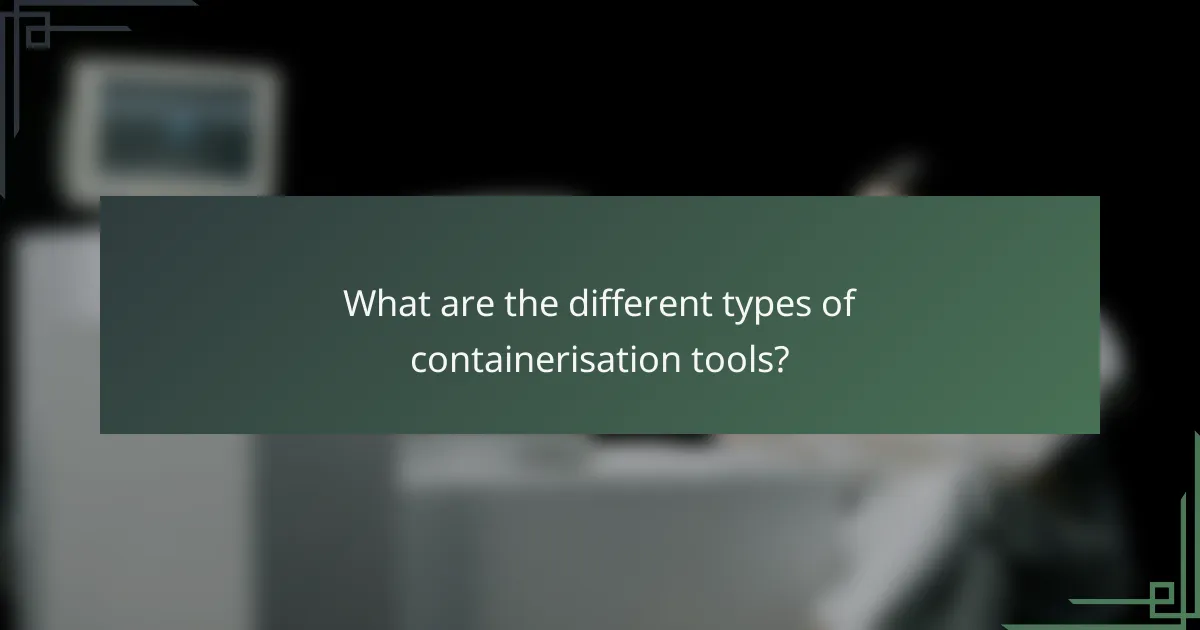 What are the different types of containerisation tools?