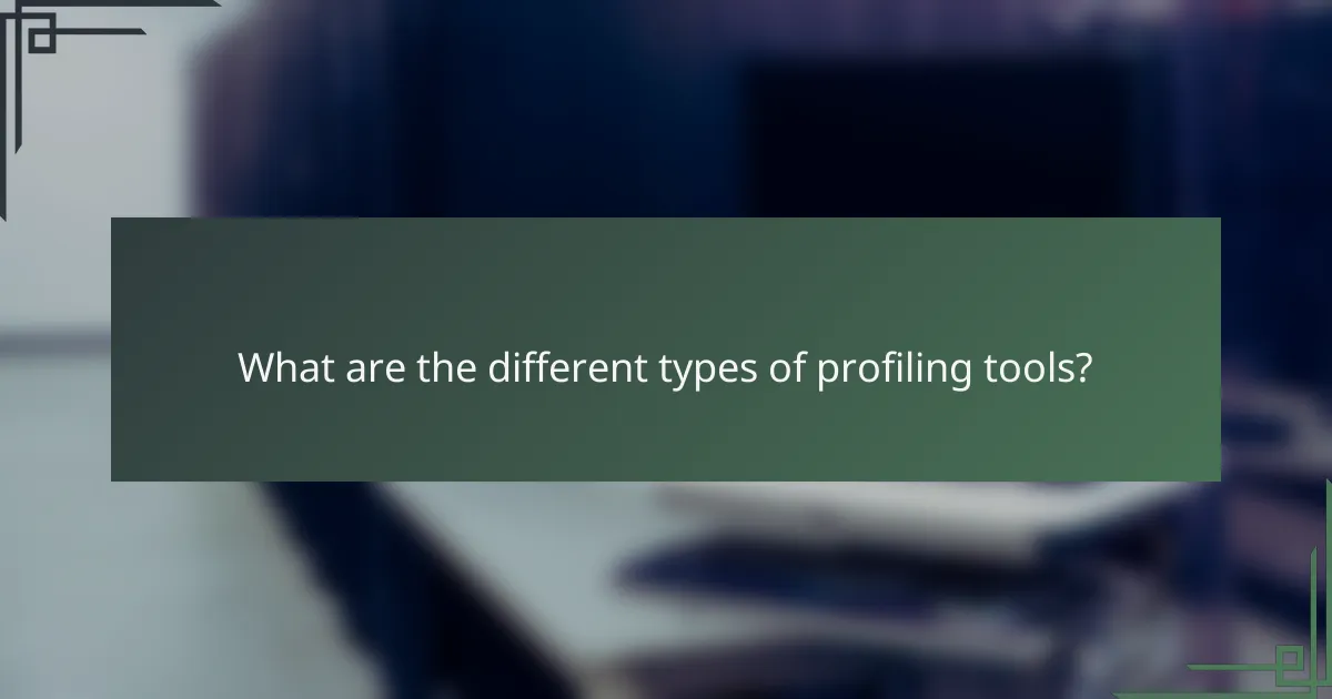 What are the different types of profiling tools?