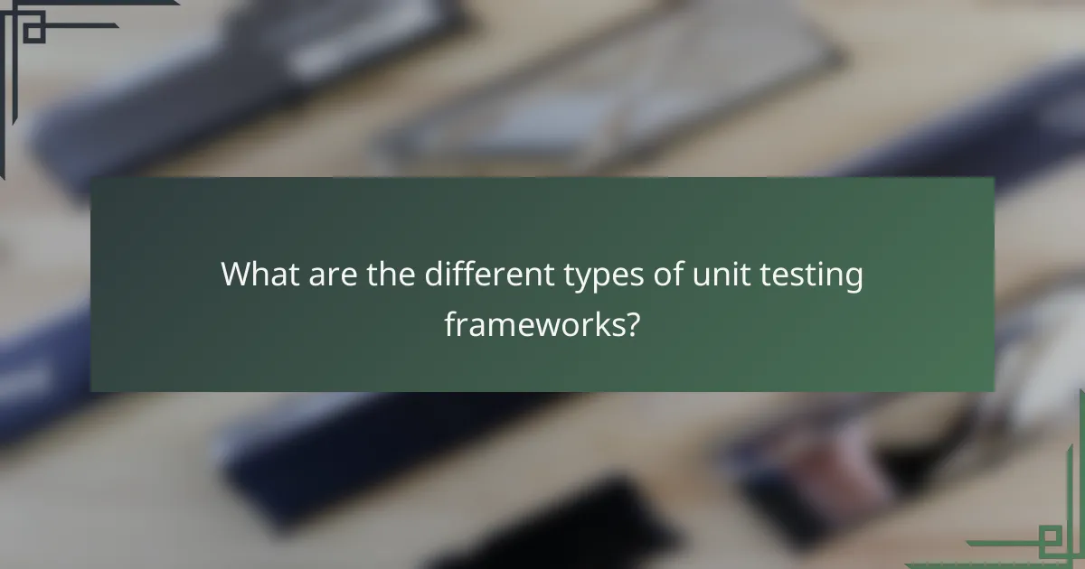What are the different types of unit testing frameworks?