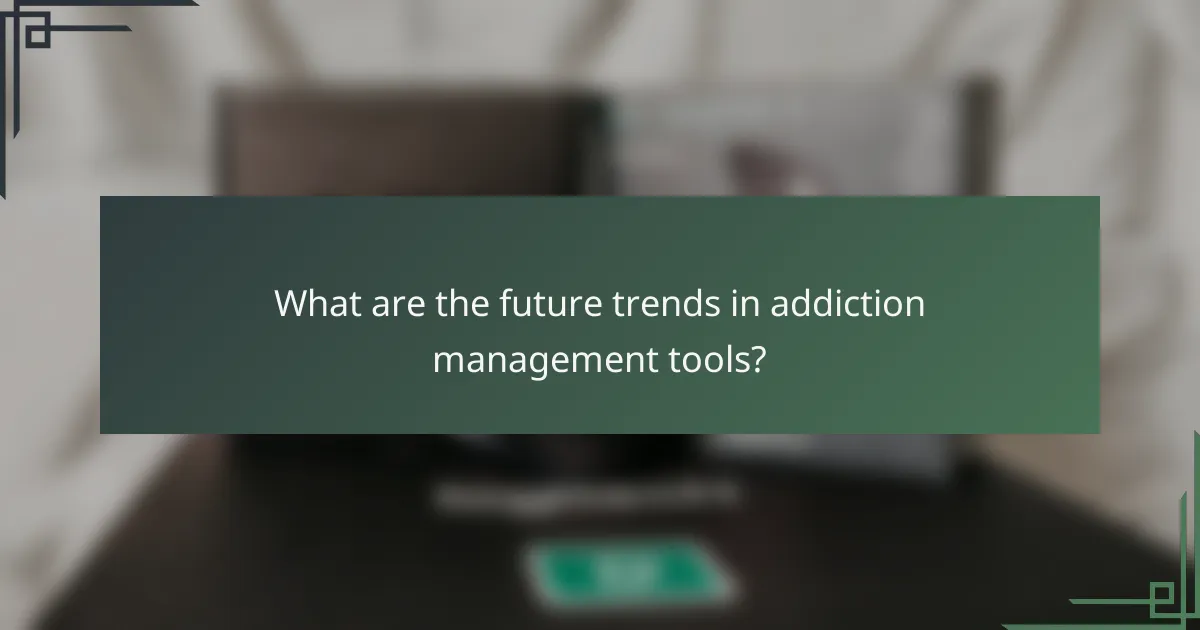 What are the future trends in addiction management tools?