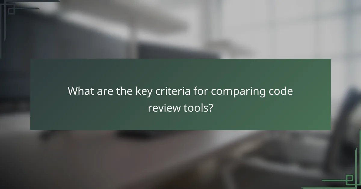 What are the key criteria for comparing code review tools?