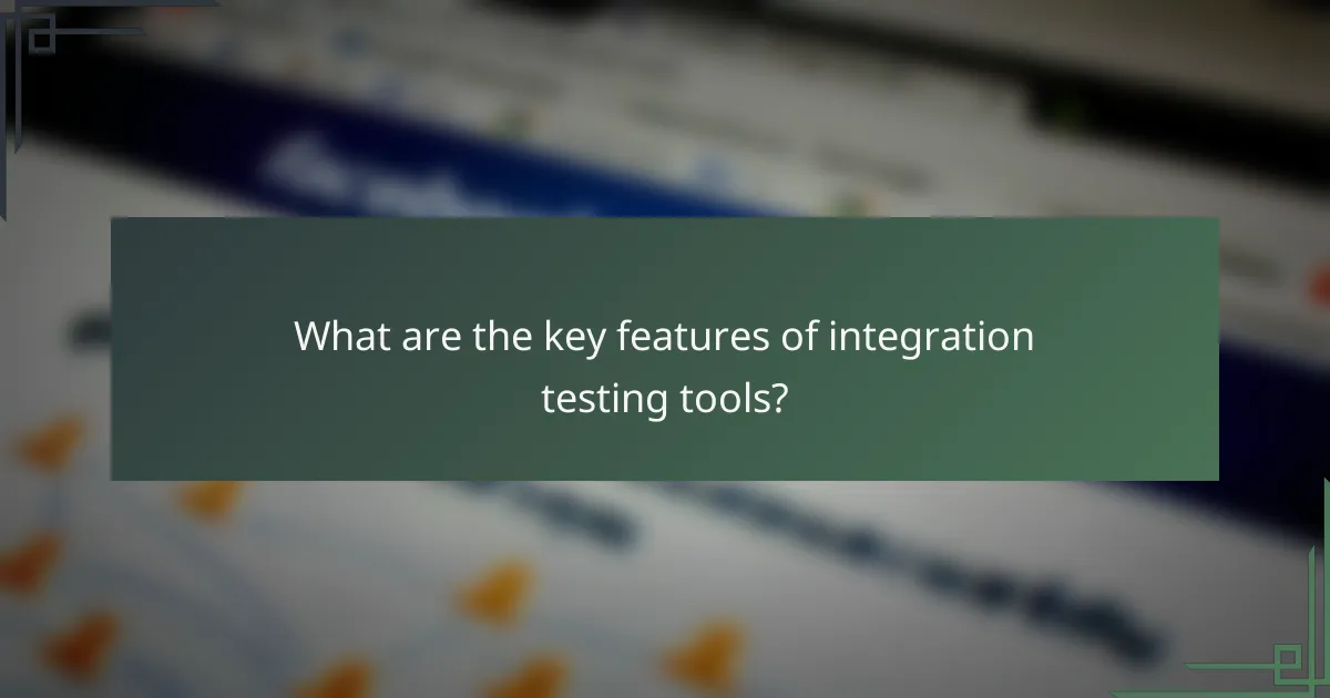 What are the key features of integration testing tools?