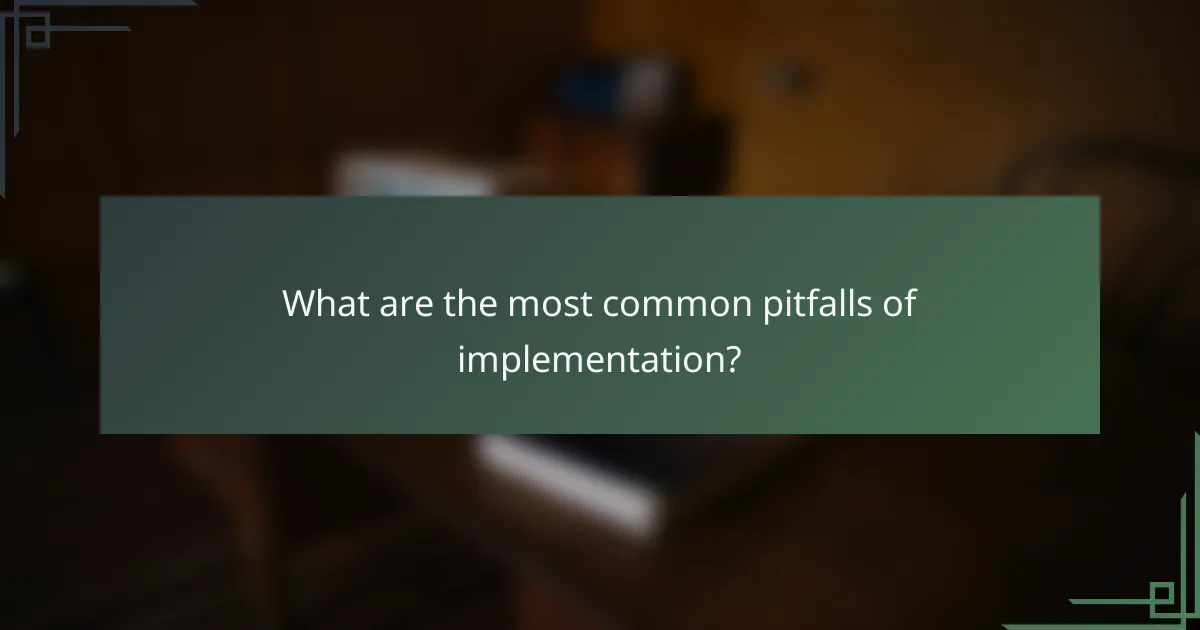 What are the most common pitfalls of implementation?