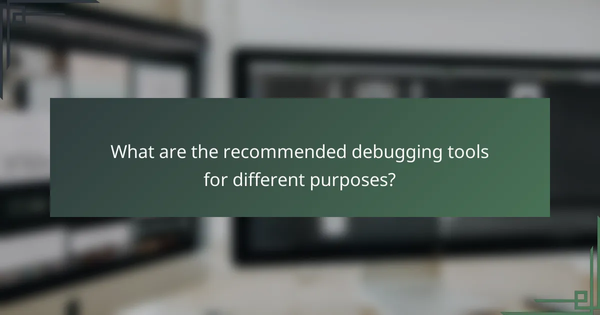 What are the recommended debugging tools for different purposes?