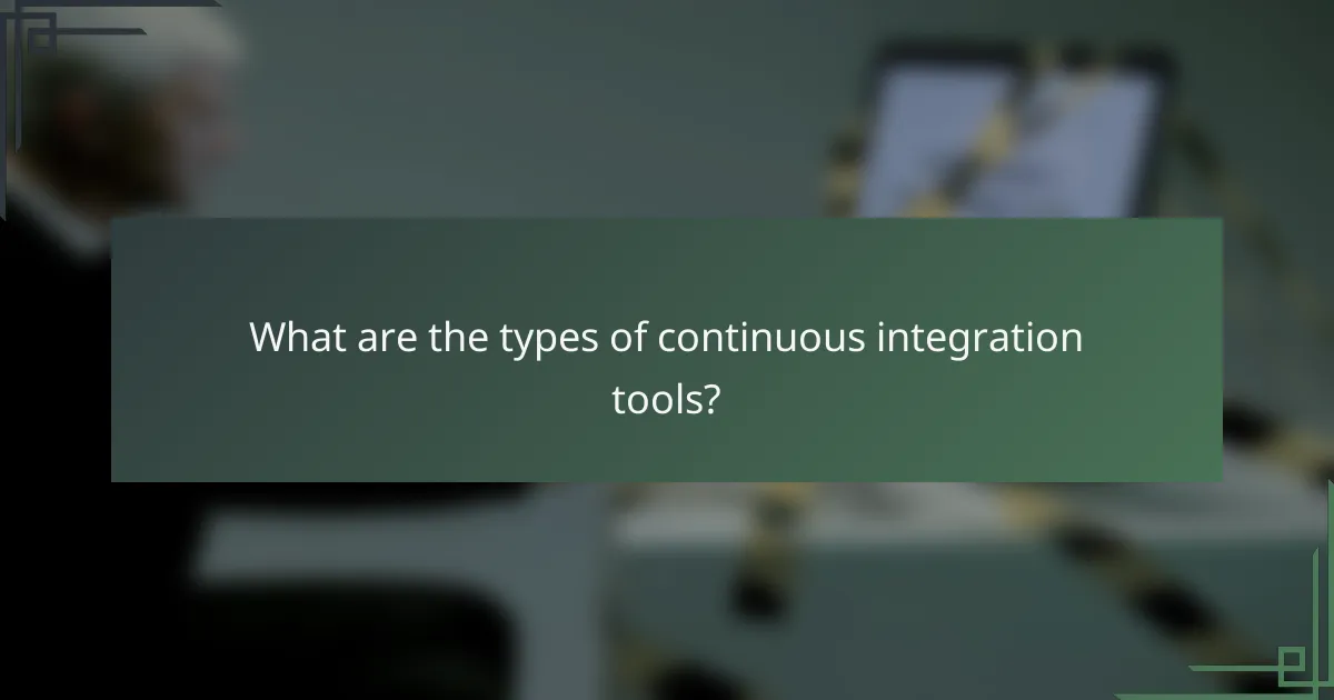 What are the types of continuous integration tools?