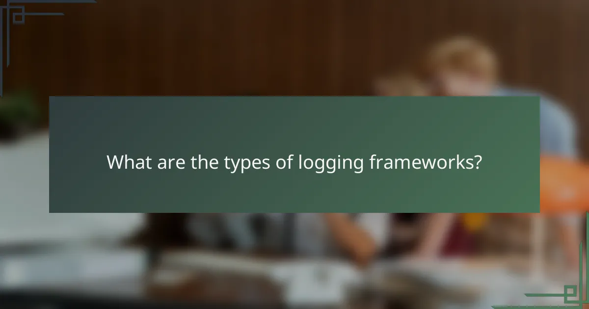 What are the types of logging frameworks?