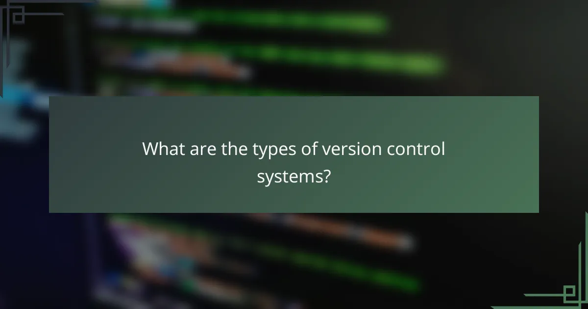What are the types of version control systems?