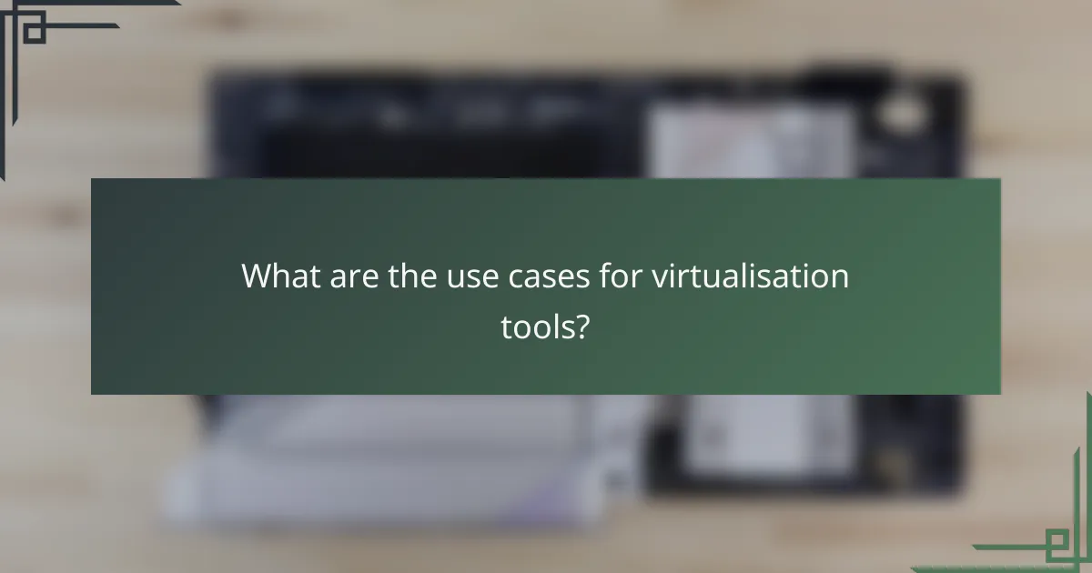 What are the use cases for virtualisation tools?
