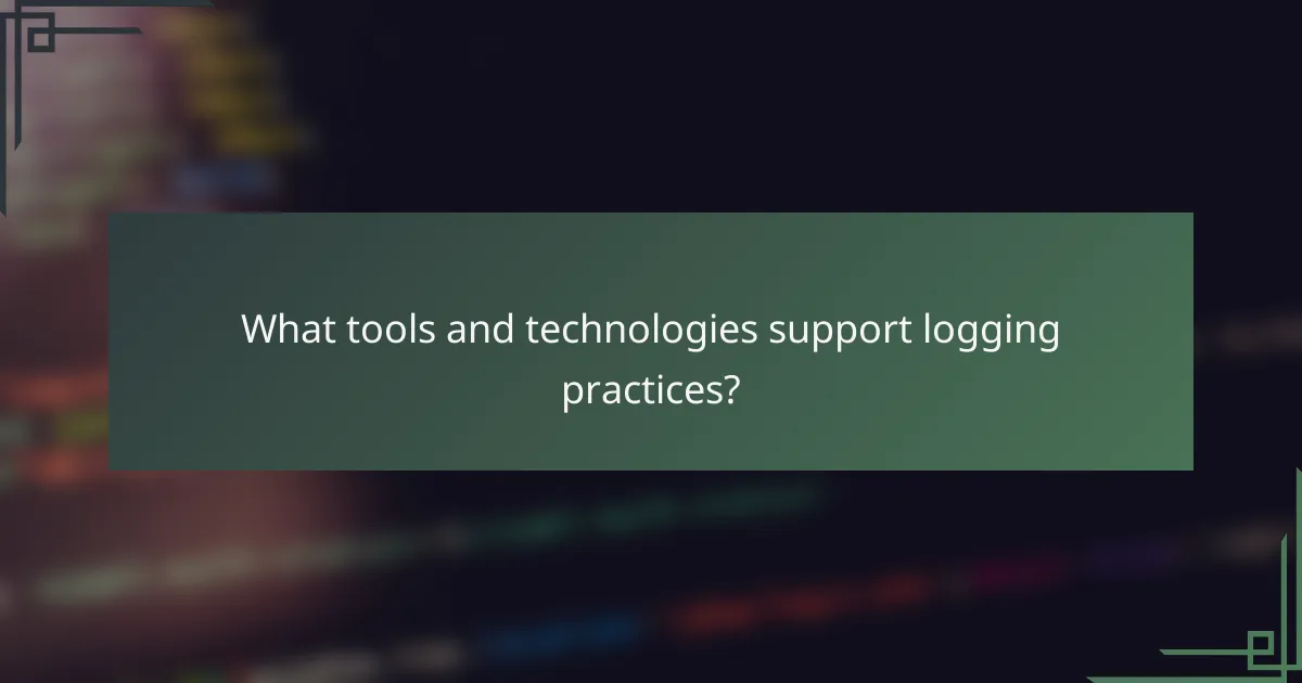 What tools and technologies support logging practices?